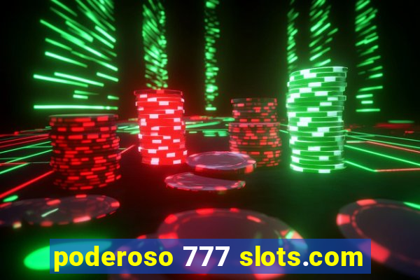 poderoso 777 slots.com